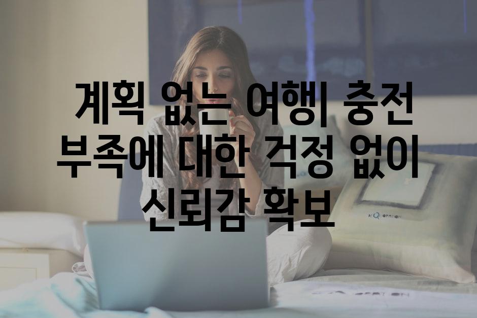 계획 없는 여행| 충전 부족에 대한 걱정 없이 신뢰감 확보