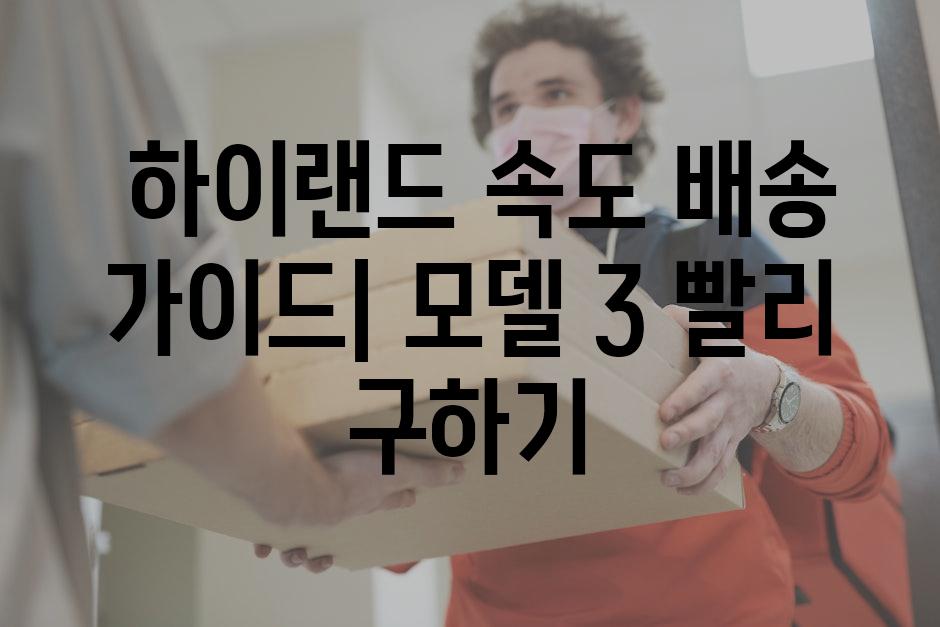  하이랜드 속도 배송 가이드| 모델 3 빨리 구하기