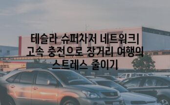 테슬라 슈퍼차저 네트워크| 고속 충전으로 장거리 여행의 스트레스 줄이기