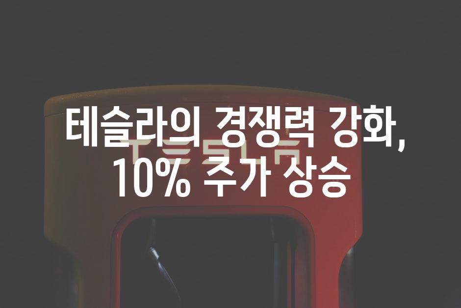  테슬라의 경쟁력 강화, 10% 주가 상승