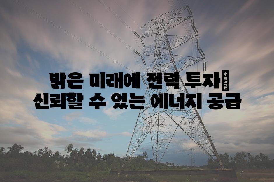  밝은 미래에 전력 투자| 신뢰할 수 있는 에너지 공급