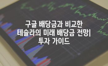 구글 배당금과 비교한 테슬라의 미래 배당금 전망| 투자 가이드