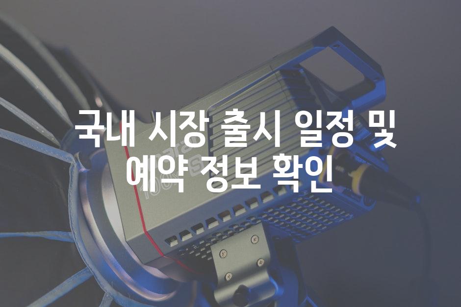  국내 시장 출시 일정 및 예약 정보 확인