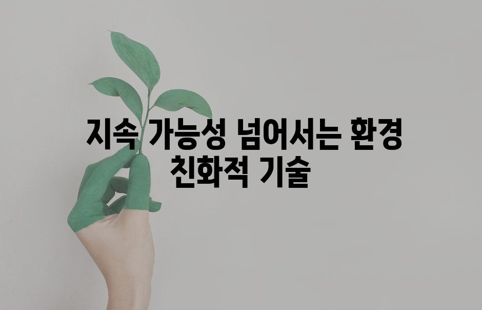  지속 가능성 넘어서는 환경 친화적 기술