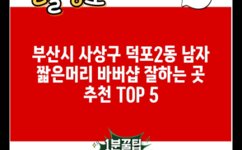 부산시 사상구 덕포2동 남자 짧은머리 바버샵 잘하는 곳 추천 TOP 5