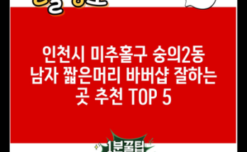 인천시 미추홀구 숭의2동 남자 짧은머리 바버샵 잘하는 곳 추천 TOP 5