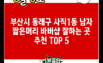 부산시 동래구 사직1동 남자 짧은머리 바버샵 잘하는 곳 추천 TOP 5