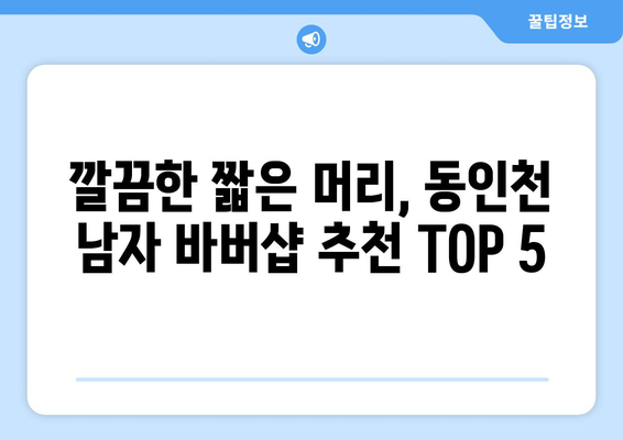 인천시 중구 동인천동 남자 짧은머리 바버샵 잘하는 곳 추천 TOP 5