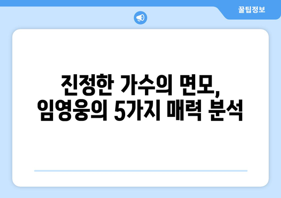 임영웅, 최고 가수로서의 진정한 빛남| 그가 가진 5가지 매력 | 임영웅, 가수, 빛남, 매력, 분석