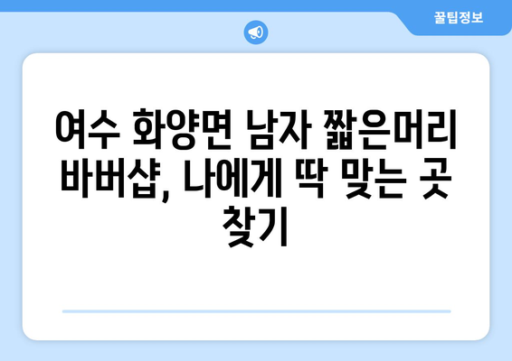 전라남도 여수시 화양면 남자 짧은머리 바버샵 잘하는 곳 추천 TOP 5