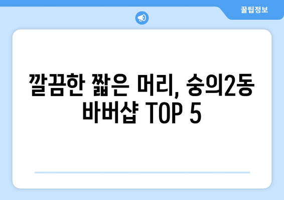 인천시 미추홀구 숭의2동 남자 짧은머리 바버샵 잘하는 곳 추천 TOP 5