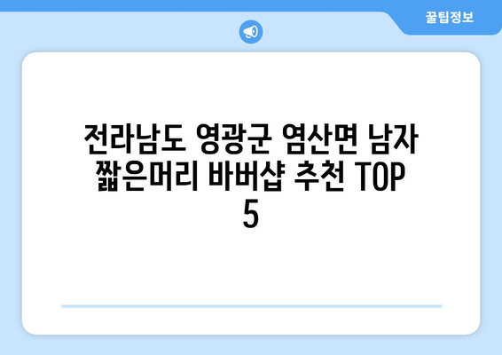 전라남도 영광군 염산면 남자 짧은머리 바버샵 잘하는 곳 추천 TOP 5