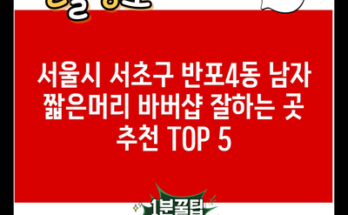 서울시 서초구 반포4동 남자 짧은머리 바버샵 잘하는 곳 추천 TOP 5