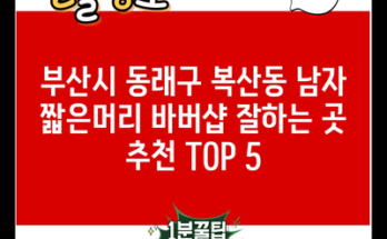 부산시 동래구 복산동 남자 짧은머리 바버샵 잘하는 곳 추천 TOP 5