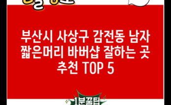 부산시 사상구 감전동 남자 짧은머리 바버샵 잘하는 곳 추천 TOP 5