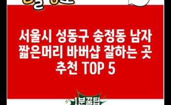 서울시 성동구 송정동 남자 짧은머리 바버샵 잘하는 곳 추천 TOP 5