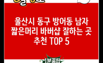 울산시 동구 방어동 남자 짧은머리 바버샵 잘하는 곳 추천 TOP 5