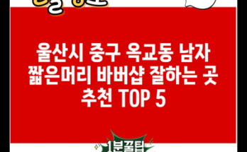 울산시 중구 옥교동 남자 짧은머리 바버샵 잘하는 곳 추천 TOP 5