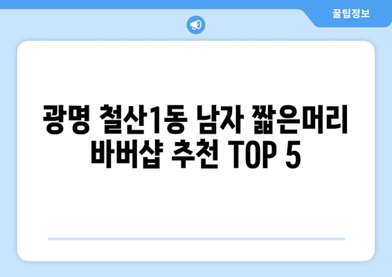 경기도 광명시 철산1동 남자 짧은머리 바버샵 잘하는 곳 추천 TOP 5