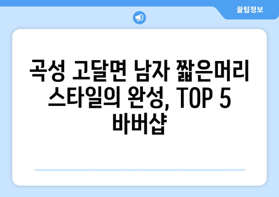 전라남도 곡성군 고달면 남자 짧은머리 바버샵 잘하는 곳 추천 TOP 5