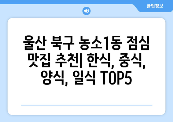 울산시 북구 농소1동 점심 맛집 추천 한식 중식 양식 일식 TOP5