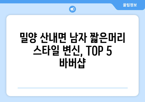 경상남도 밀양시 산내면 남자 짧은머리 바버샵 잘하는 곳 추천 TOP 5