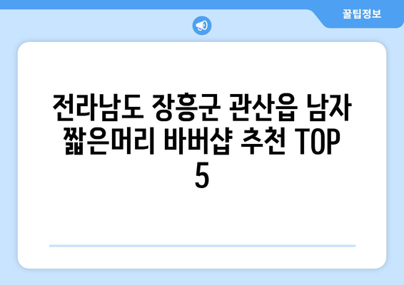 전라남도 장흥군 관산읍 남자 짧은머리 바버샵 잘하는 곳 추천 TOP 5