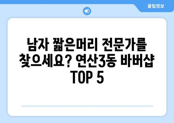 부산시 연제구 연산3동 남자 짧은머리 바버샵 잘하는 곳 추천 TOP 5