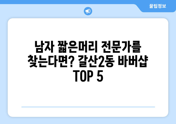 인천시 부평구 갈산2동 남자 짧은머리 바버샵 잘하는 곳 추천 TOP 5