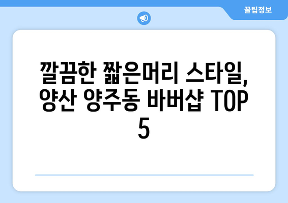 경상남도 양산시 양주동 남자 짧은머리 바버샵 잘하는 곳 추천 TOP 5