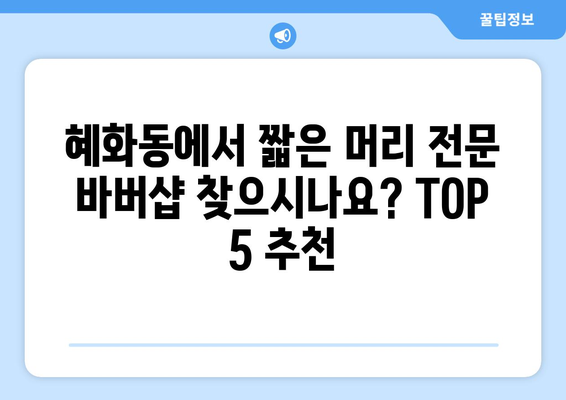 서울시 종로구 혜화동 남자 짧은머리 바버샵 잘하는 곳 추천 TOP 5