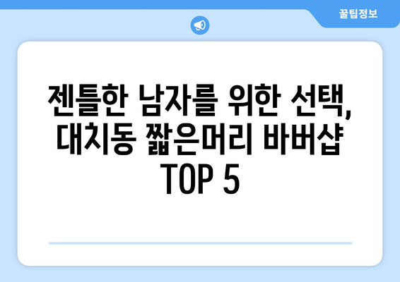 서울시 강남구 대치1동 남자 짧은머리 바버샵 잘하는 곳 추천 TOP 5