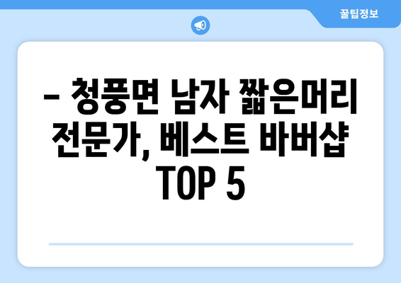 충청북도 제천시 청풍면 남자 짧은머리 바버샵 잘하는 곳 추천 TOP 5