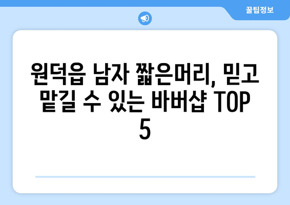 강원도 삼척시 원덕읍 남자 짧은머리 바버샵 잘하는 곳 추천 TOP 5