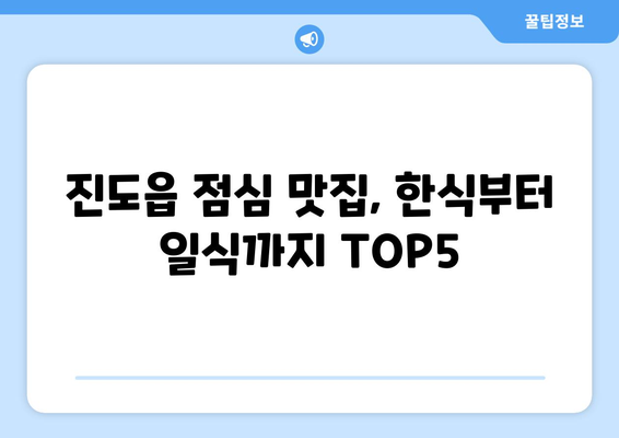 전라남도 진도군 진도읍 점심 맛집 추천 한식 중식 양식 일식 TOP5