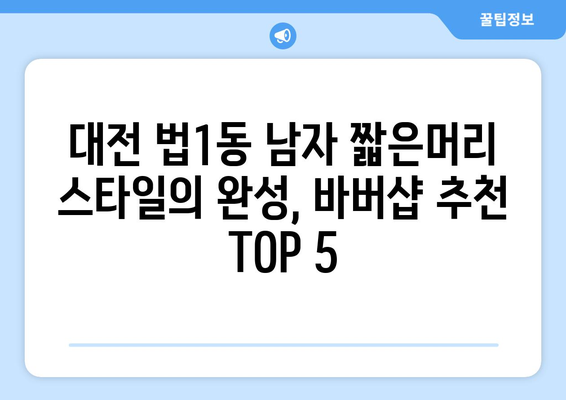 대전시 대덕구 법1동 남자 짧은머리 바버샵 잘하는 곳 추천 TOP 5