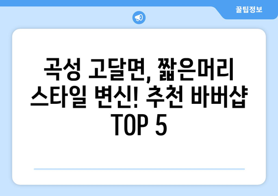 전라남도 곡성군 고달면 남자 짧은머리 바버샵 잘하는 곳 추천 TOP 5