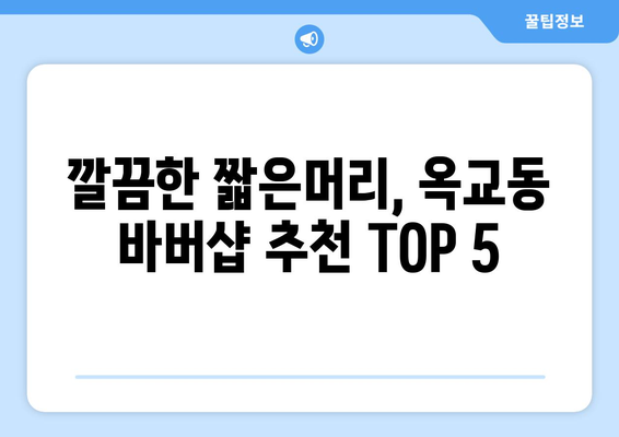 울산시 중구 옥교동 남자 짧은머리 바버샵 잘하는 곳 추천 TOP 5