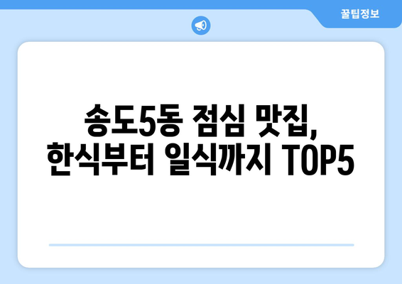 인천시 연수구 송도5동 점심 맛집 추천 한식 중식 양식 일식 TOP5