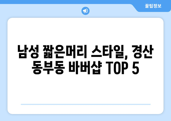 경상북도 경산시 동부동 남자 짧은머리 바버샵 잘하는 곳 추천 TOP 5