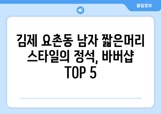 전라북도 김제시 요촌동 남자 짧은머리 바버샵 잘하는 곳 추천 TOP 5