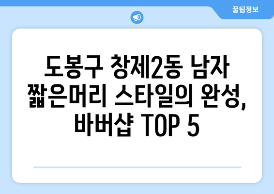 서울시 도봉구 창제2동 남자 짧은머리 바버샵 잘하는 곳 추천 TOP 5