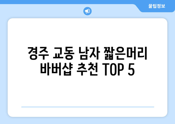 경상북도 경주시 교동 남자 짧은머리 바버샵 잘하는 곳 추천 TOP 5