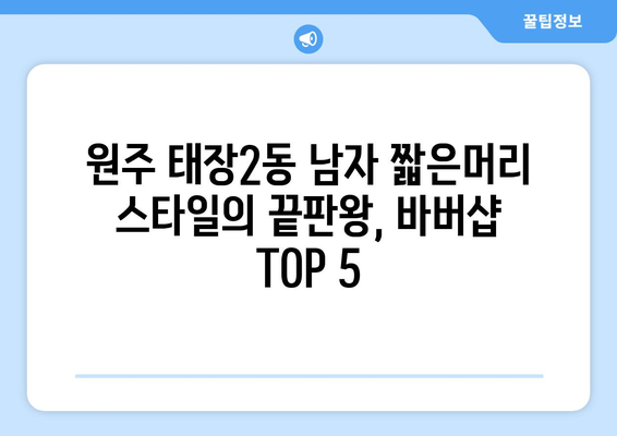 강원도 원주시 태장2동 남자 짧은머리 바버샵 잘하는 곳 추천 TOP 5