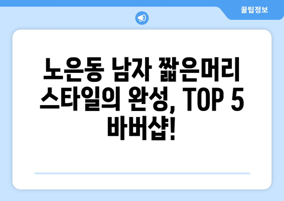 대전시 유성구 노은2동 남자 짧은머리 바버샵 잘하는 곳 추천 TOP 5