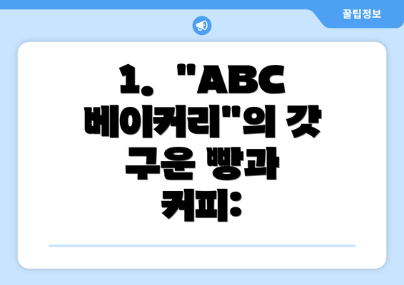 1.  "ABC 베이커리"의 갓 구운 빵과 커피: