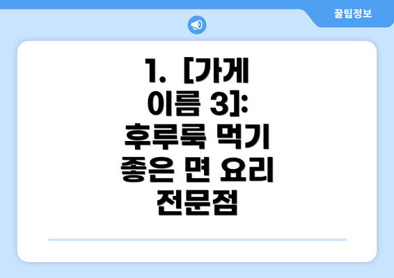 1.  [가게 이름 3]:  후루룩 먹기 좋은 면 요리 전문점