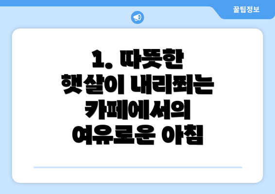 1. 따뜻한 햇살이 내리쬐는 카페에서의 여유로운 아침