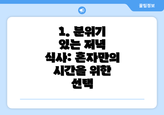 1. 분위기 있는 저녁 식사: 혼자만의 시간을 위한 선택