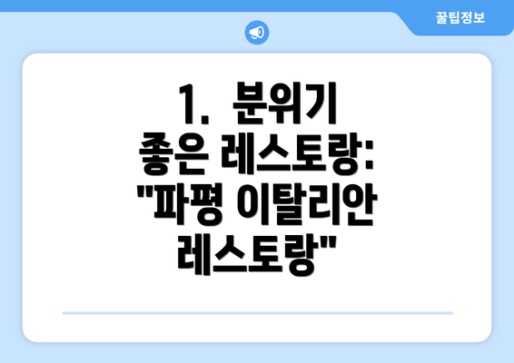 1.  분위기 좋은 레스토랑: "파평 이탈리안 레스토랑"